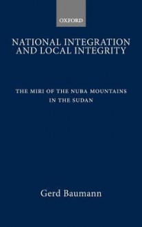 National Integration and Local Integrity: The Miri of the Nuba Mountains in the Sudan - Gerd Baumann