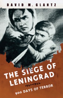 The Siege of Leningrad: 900 Days of Terror - David M. Glantz