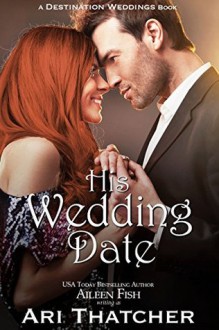 His Wedding Date (Destination Weddings Series) - Ari Thatcher