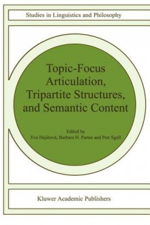 Topic-Focus Articulation, Tripartite Structures, and Semantic Content - Eva Hajicova, Barbara B.H. Partee, P. Sgall