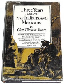 Three Years Among the Indians and Mexicans - General Thomas James, Milo Milton Quaife