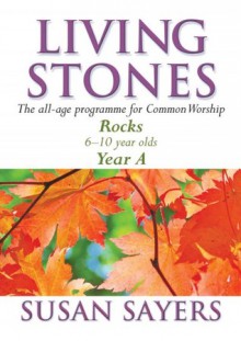 Living Stones: Rocks: Year A - Susan Sayers, Fred Chevalier