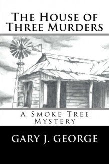 The House of Three Murders: A Smoke Tree Series Novel (Volume 1) - Gary J. George