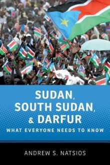 Sudan, South Sudan, and Darfur: What Everyone Needs to Know - Andrew S. Natsios