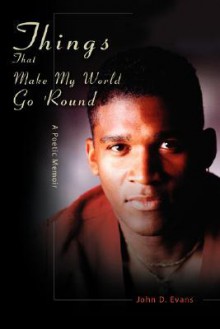 Things That Make My World Go 'Round: A Poetic Memoir - John Evans