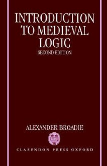 Introduction to Medieval Logic - Alexander Broadie