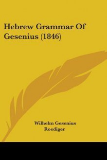 Hebrew Grammar of Gesenius (1846) - Wilhelm Gesenius, Emil Rodiger, Moses Stuart