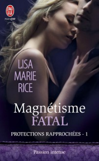 Magnétisme fatal (Protections rapprochées, #1) - Lisa Marie Rice