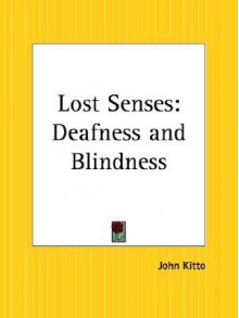 Lost Senses: Deafness and Blindness - John Kitto