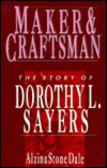 Maker & Craftsman: The Story Of Dorothy L. Sayers - Alzina Stone Dale