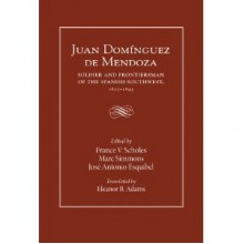 Juan Domínguez de Mendoza: Soldier and Frontiersman of the Spanish Southwest, 1627-1693 - France V. Scholes, Marc Simmons, Jose Antonio Esquibel