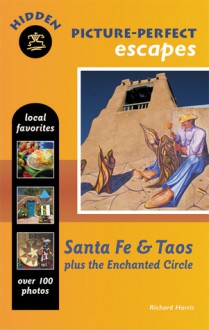 Hidden Picture-Perfect Escapes Santa Fe and Taos: Plus the Enchanted Circle - Richard Harris