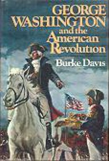 George Washington and the American Revolution - Burke Davis