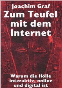 Zur Hölle mit dem Internet (German Edition) - Joachim Graf