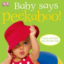 Baby Says Peekaboo! [With Touch and Feel; Lift a Flap] - Dawn Sirett, Dave King, Rachael Parfitt