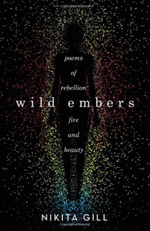 Wild Embers: Poems of rebellion, fire and beauty - Nikita Gill