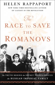 The Race to Save the Romanovs - Helen Rappaport