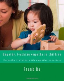 Empathy: teaching empathy in children - Empathy training with empathy exercises: Empathy for children: parenting in empathic ways - Frank Ra