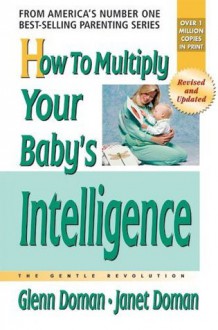 How to Multiply Your Baby's Intelligence (The Gentle Revolution Series) - Glenn Doman, Janet Doman