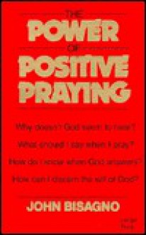 The Power of Positive Praying: Provocative Hints for Peace and Power Through Confident Prayer - John R. Bisagno