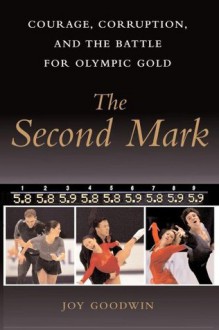 The Second Mark: Courage, Corruption, and the Battle for Olympic Gold - Joy Goodwin