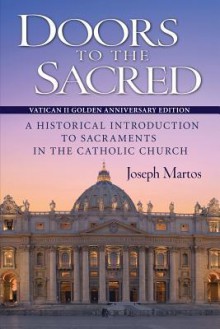 Doors to the Sacred: A Historical Introduction to Sacraments in the Catholic Church - Joseph Martos