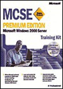 McSe Microsoft Windows 2000 Server Training Kit: Exam 70-215: Premium Edition (Pro Certification) - Microsoft Corporation