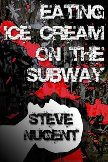 Eating Ice Cream on the Subway - Steve Nugent