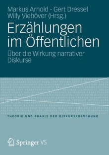 Erzahlungen Im Offentlichen: Uber Die Wirkung Narrativer Diskurse - Markus Arnold, Gert Dressel, Willy Vieh Ver