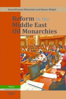 Reform in the Middle East Oil Monarchies - Anoushiravan Ehteshami, Steven Wright