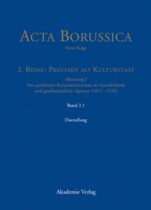 Abteilung I: Das Preussische Kultusministerium ALS Staatsbehorde Und Gesellschaftliche Agentur (1817-1934): Das Kultusministerium Auf Seinen Wirkungsfeldern Schule, Wissenschaft, Kirchen, Kunste Und Medizinalwesen. Darstellung - Bbaw, Wolfgang Neugebauer