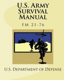 U.S. Army Survival Manual: FM 21-76 (Popular Fiction, No 3) - U.S. Department of Defense