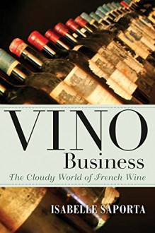 Vino Business: The Cloudy World of French Wine - Kate Deimling, Isabelle Saporta