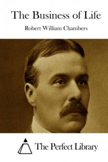 The Business of Life - Robert William Chambers, The Perfect Library