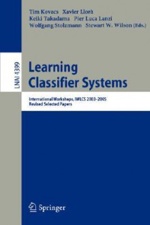 Learning Classifier Systems: International Workshops, Iwlcs 2003-2005, Revised Selected Papers - Tim Kovacs