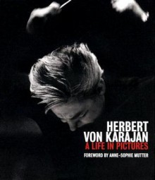 Herbert Von Karajan: A Life in Pictures - Pierre-Henri Verlhac