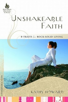 Unshakeable Faith: 8 Traits for Rock-Solid Living - Kathy Howard