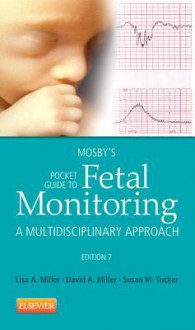 Mosby's Pocket Guide to Fetal Monitoring: A Multidisciplinary Approach - Lisa A. Miller, Susan Martin Tucker, David Miller