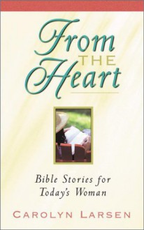 From the Heart: Bible Stories for Today's Woman - Carolyn Larsen