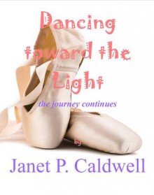 Dancing toward the Light - Janet P. Caldwell