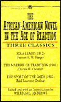 The African-American Novel in the Age of Reaction: 3 Classics Iola Leroy or Shadows Uplifted The Marrow Tradition The Sport Gods - Frances R. Harper, Paul Laurence Dunbar, Charles W. Chesnutt, Frances R. Harper