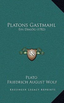 Gastmahl: Ein Dialog - Plato, Friedrich August Wolf