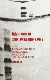 Advances in Chromatography, Volume 20 - J. Calvin Giddings, J. Calvin Giddings