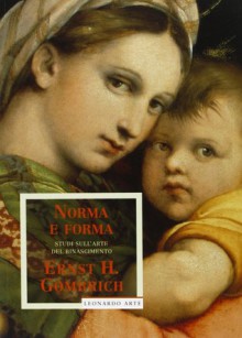 Norma e forma: studi sull'arte nel Rinascimento - Ernst Hans Josef Gombrich, Vincenzo Borea