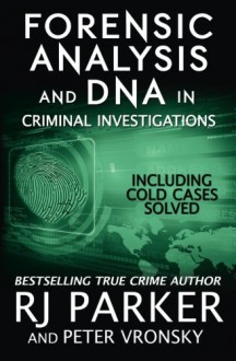 Forensic Analysis and DNA in Criminal Investigations: Including Solved Cold Cases - Rj Parker, Aeternum Designs, Hartwell Editing, Peter Vronsky PhD