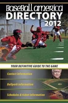 Baseball America 2012 Directory: 2012 Baseball Reference, Schedules, Contacts, Phone Info & More - Baseball America