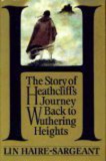 H.-- The Story of Heathcliff's Journey Back to Wuthering Heights - Lin Haire-Sargeant