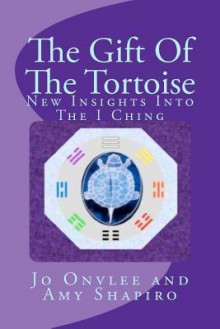 The Gift of the Tortoise: New Insights Into the I Ching - Amy Shapiro, Jo Onvlee