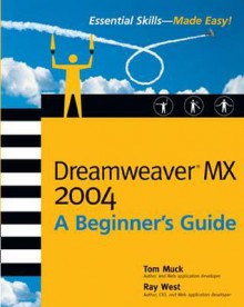 Dreamweaver MX 2004: A Beginner's Guide - Tom Muck, Ray West