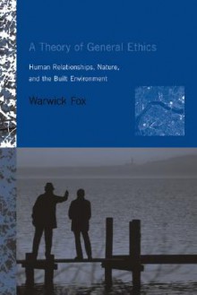 A Theory of General Ethics: Human Relationships, Nature, and the Built Environment - Warwick Fox